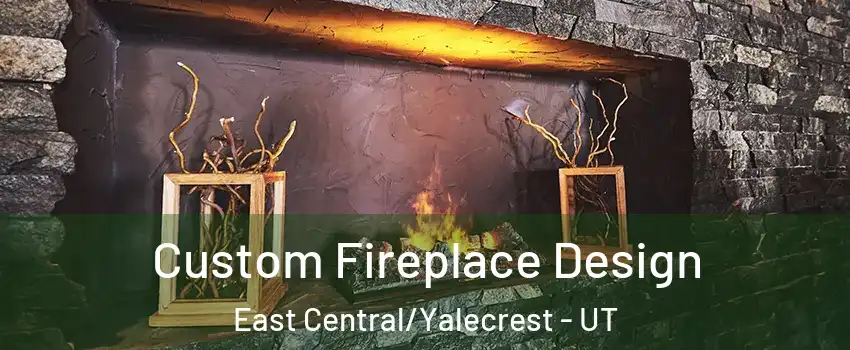 Custom Fireplace Design East Central/Yalecrest - UT